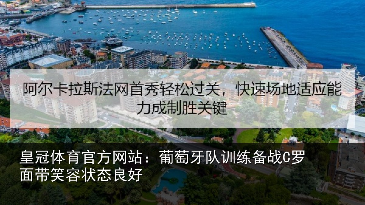 皇冠体育官方网站:葡萄牙队训练备战C罗面带笑容状态良好