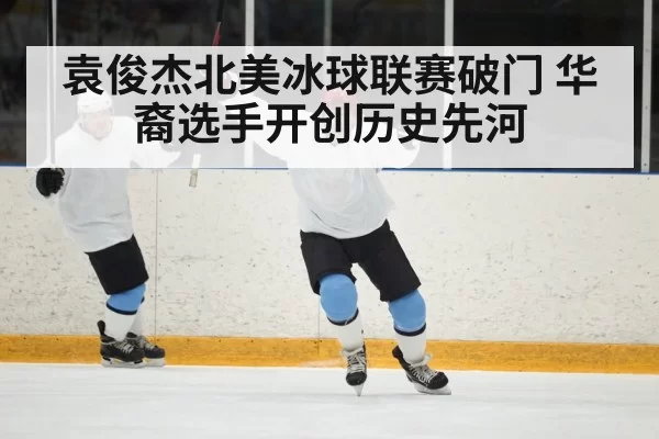 袁俊杰北美冰球联赛破门 华裔选手开创历史先河