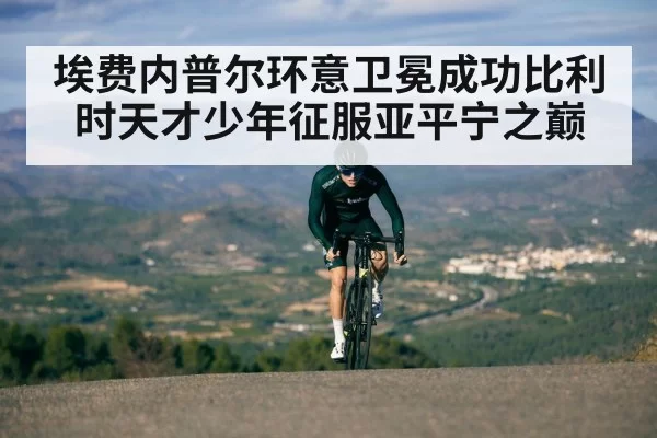 埃费内普尔环意卫冕成功比利时天才少年征服亚平宁之巅